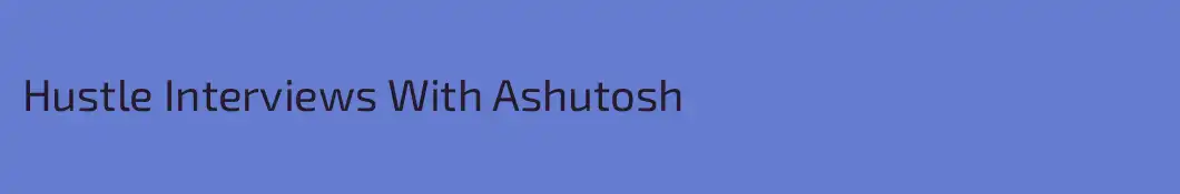 Hustle Interviews With Ashutosh
